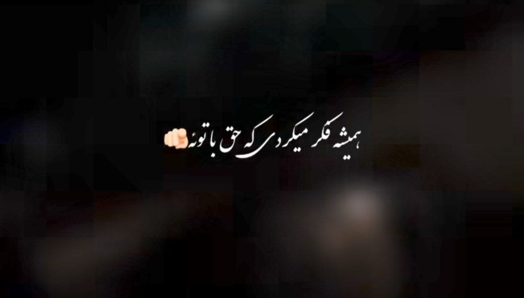 همیشه فکر میکردی که حق با توئه